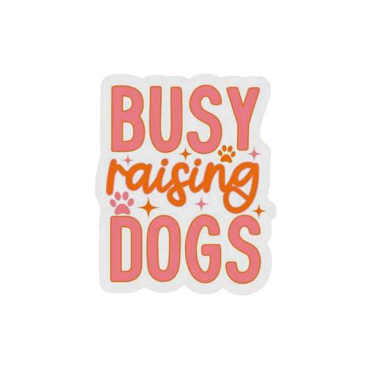 “Busy Raising Dogs” Sticker